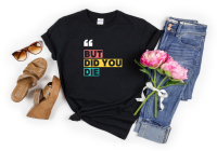 But Did You Die? Graphic Tee – Funny Sarcastic Quote T‑Shirt
