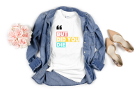 But Did You Die? Graphic Tee – Funny Sarcastic Quote T‑Shirt