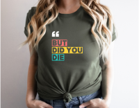 But Did You Die? Graphic Tee – Funny Sarcastic Quote T‑Shirt