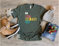 But Did You Die? Graphic Tee – Funny Sarcastic Quote T‑Shirt