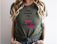 That Sounds Like A You Problem – Funny Sarcastic Graphic Tee
