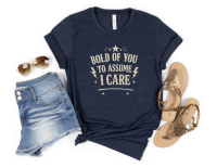 Bold Of You To Assume I Care Shirt | Funny Sarcastic Graphic Tee for Women | Retro Vintage Attitude Shirt | Unbothered Era Tee